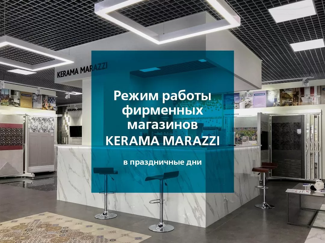 ГРАФИК РАБОТЫ МАГАЗИНОВ KERAMA MARAZZI В ПРАЗДНИЧНЫЕ ДНИ